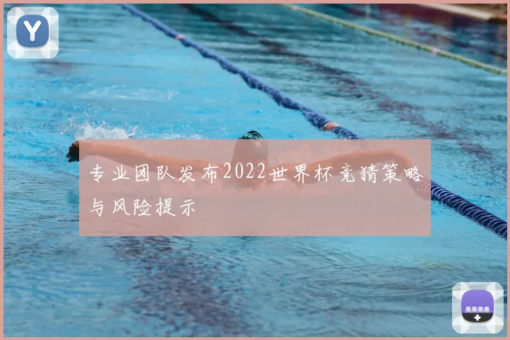 专业团队发布2022世界杯竞猜策略与风险提示